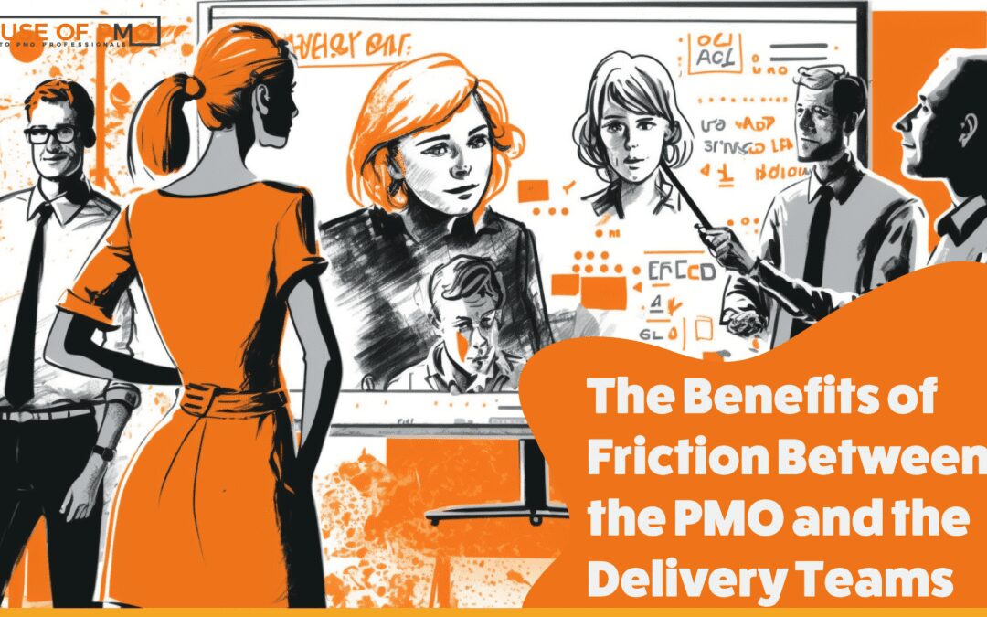The Benefits of Friction Between the PMO and the Delivery Teams