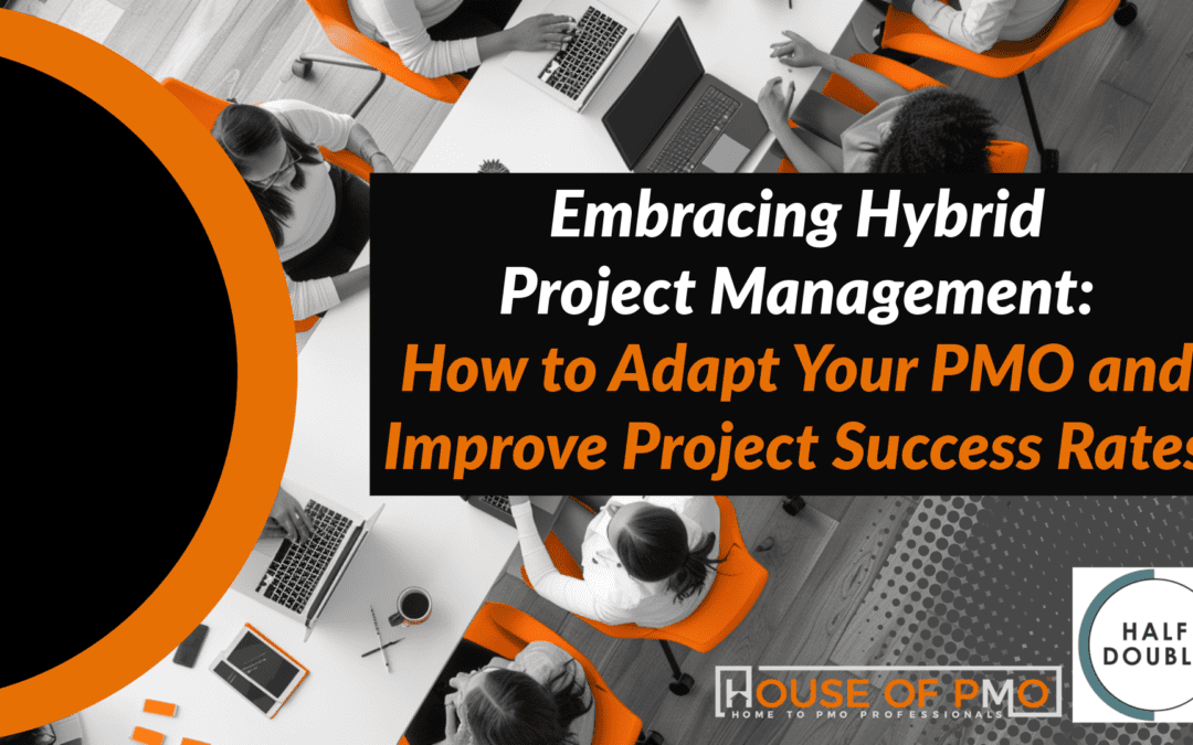 Embracing Hybrid Project Management: How to Adapt Your PMO and Improve Project Success Rates
